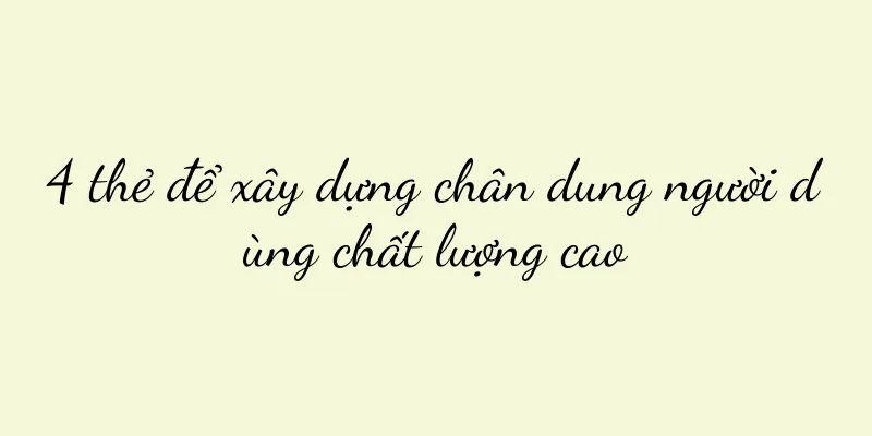 4 thẻ để xây dựng chân dung người dùng chất lượng cao