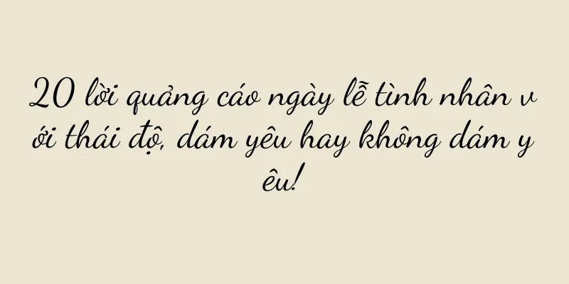 20 lời quảng cáo ngày lễ tình nhân với thái độ, dám yêu hay không dám yêu!