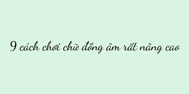 9 cách chơi chữ đồng âm rất nâng cao