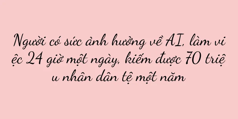Người có sức ảnh hưởng về AI, làm việc 24 giờ một ngày, kiếm được 70 triệu nhân dân tệ một năm