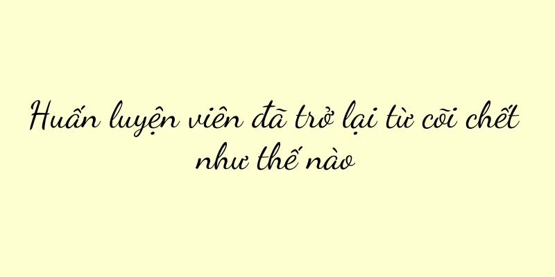 Huấn luyện viên đã trở lại từ cõi chết như thế nào
