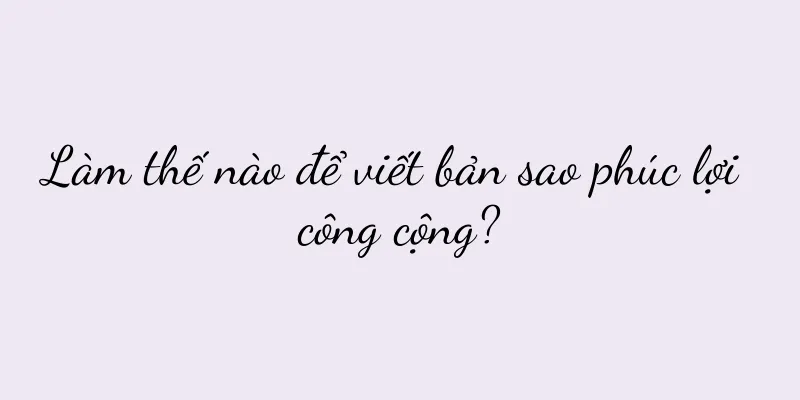 Làm thế nào để viết bản sao phúc lợi công cộng?
