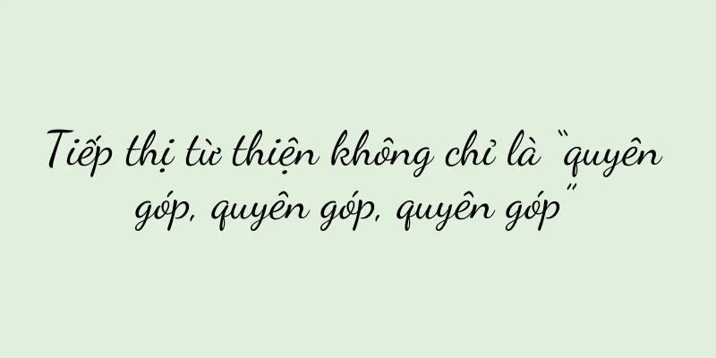 Tiếp thị từ thiện không chỉ là “quyên góp, quyên góp, quyên góp”