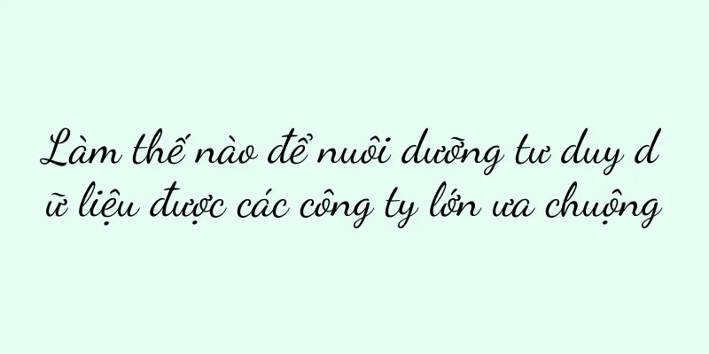 Làm thế nào để nuôi dưỡng tư duy dữ liệu được các công ty lớn ưa chuộng