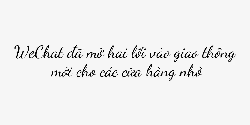 WeChat đã mở hai lối vào giao thông mới cho các cửa hàng nhỏ