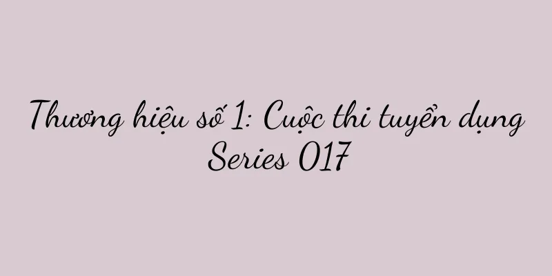 Thương hiệu số 1: Cuộc thi tuyển dụng Series 017