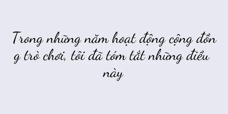 Trong những năm hoạt động cộng đồng trò chơi, tôi đã tóm tắt những điều này