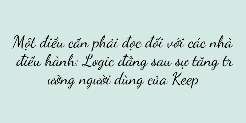 Một điều cần phải đọc đối với các nhà điều hành: Logic đằng sau sự tăng trưởng người dùng của Keep
