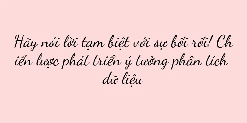 Hãy nói lời tạm biệt với sự bối rối! Chiến lược phát triển ý tưởng phân tích dữ liệu