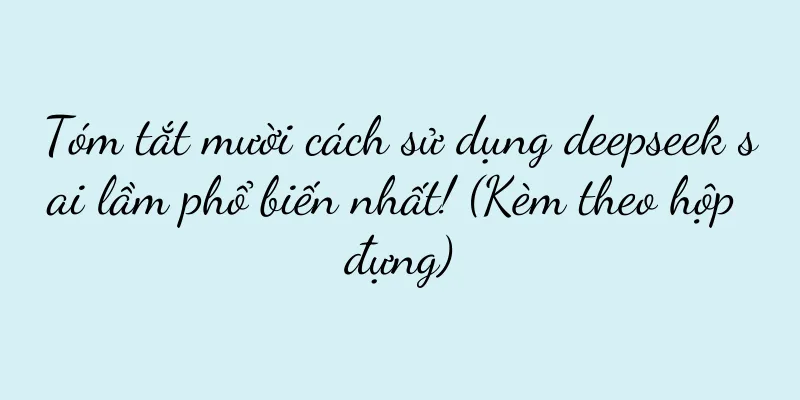 Tóm tắt mười cách sử dụng deepseek sai lầm phổ biến nhất! (Kèm theo hộp đựng)