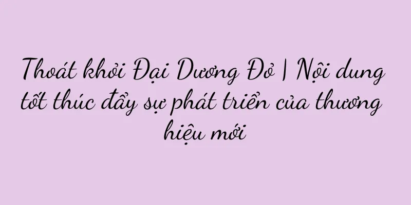 Thoát khỏi Đại Dương Đỏ | Nội dung tốt thúc đẩy sự phát triển của thương hiệu mới