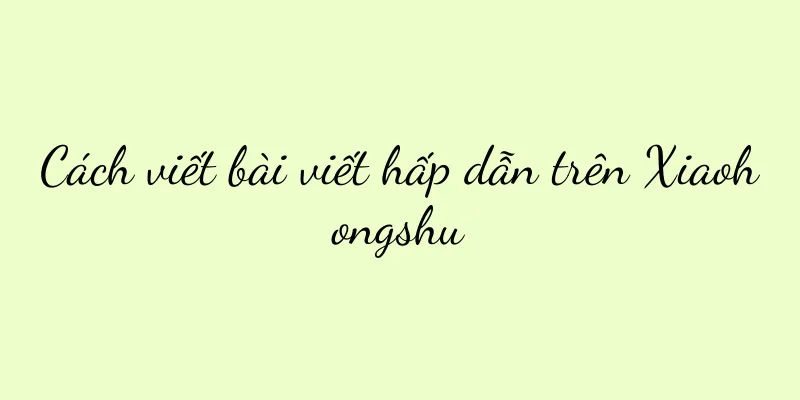 Cách viết bài viết hấp dẫn trên Xiaohongshu
