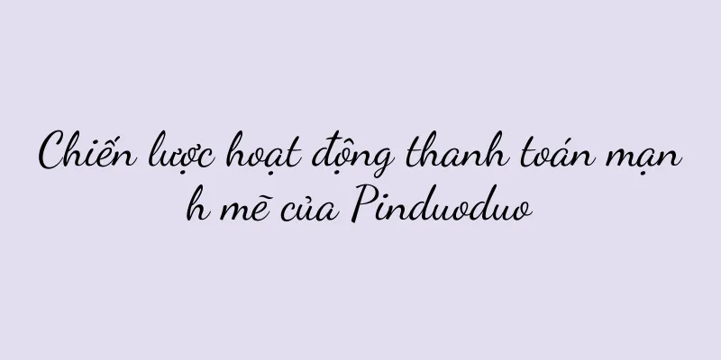 Chiến lược hoạt động thanh toán mạnh mẽ của Pinduoduo