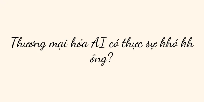 Thương mại hóa AI có thực sự khó không?