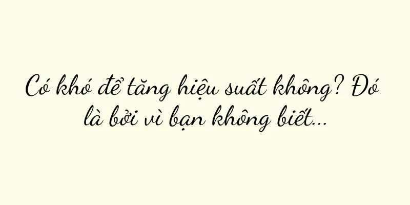 Có khó để tăng hiệu suất không? Đó là bởi vì bạn không biết...