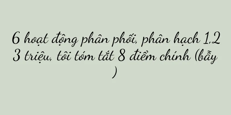 6 hoạt động phân phối, phân hạch 1,23 triệu, tôi tóm tắt 8 điểm chính (bẫy)