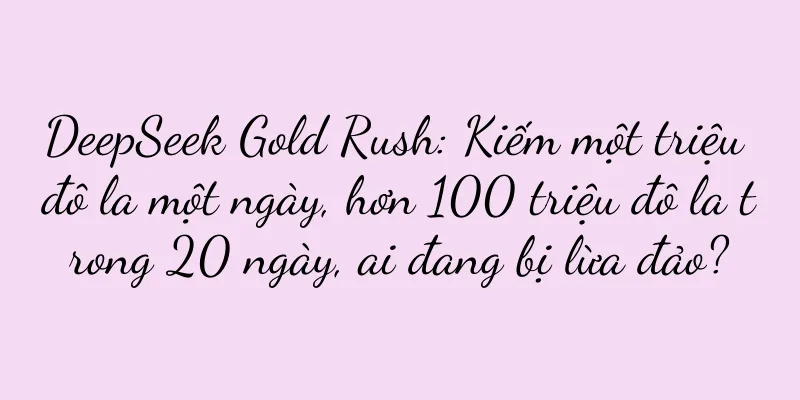 DeepSeek Gold Rush: Kiếm một triệu đô la một ngày, hơn 100 triệu đô la trong 20 ngày, ai đang bị lừa đảo?