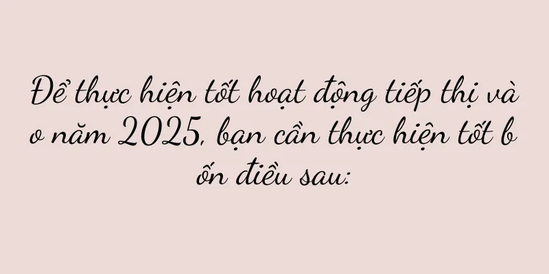 Để thực hiện tốt hoạt động tiếp thị vào năm 2025, bạn cần thực hiện tốt bốn điều sau: