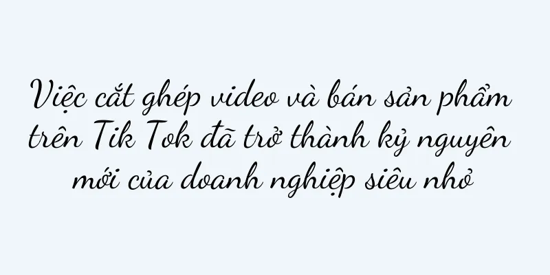 Việc cắt ghép video và bán sản phẩm trên Tik Tok đã trở thành kỷ nguyên mới của doanh nghiệp siêu nhỏ