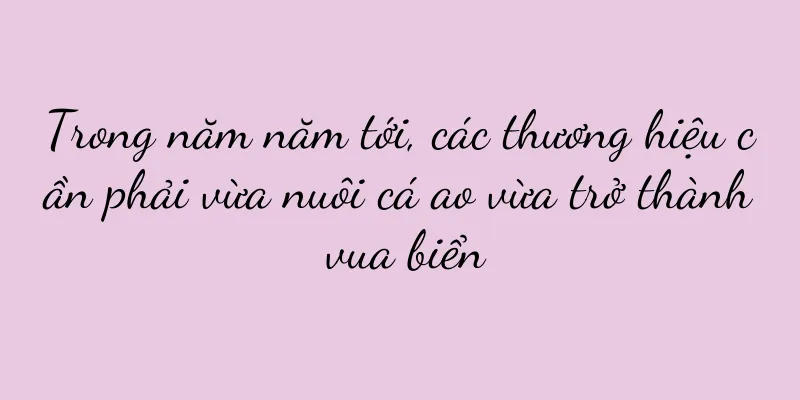 Trong năm năm tới, các thương hiệu cần phải vừa nuôi cá ao vừa trở thành vua biển