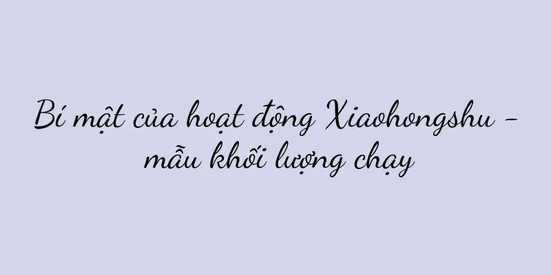 Bí mật của hoạt động Xiaohongshu - mẫu khối lượng chạy