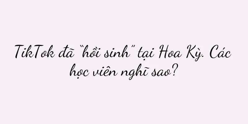 TikTok đã “hồi sinh” tại Hoa Kỳ. Các học viên nghĩ sao?