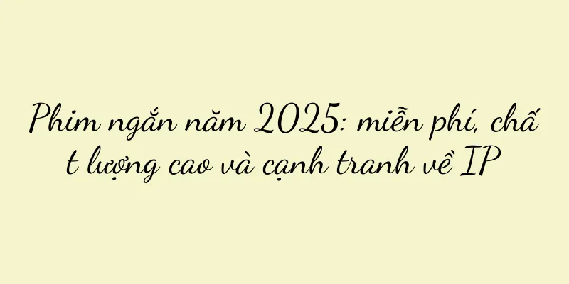 Phim ngắn năm 2025: miễn phí, chất lượng cao và cạnh tranh về IP