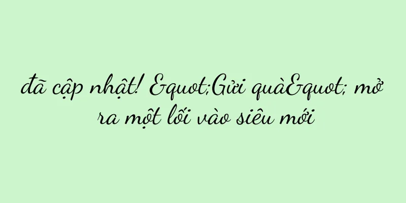 đã cập nhật! "Gửi quà" mở ra một lối vào siêu mới
