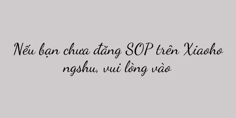 Nếu bạn chưa đăng SOP trên Xiaohongshu, vui lòng vào