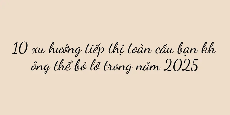 10 xu hướng tiếp thị toàn cầu bạn không thể bỏ lỡ trong năm 2025