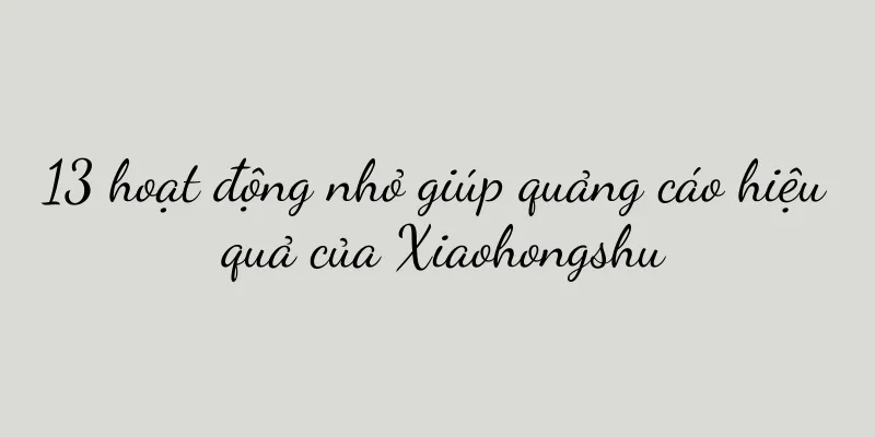 13 hoạt động nhỏ giúp quảng cáo hiệu quả của Xiaohongshu