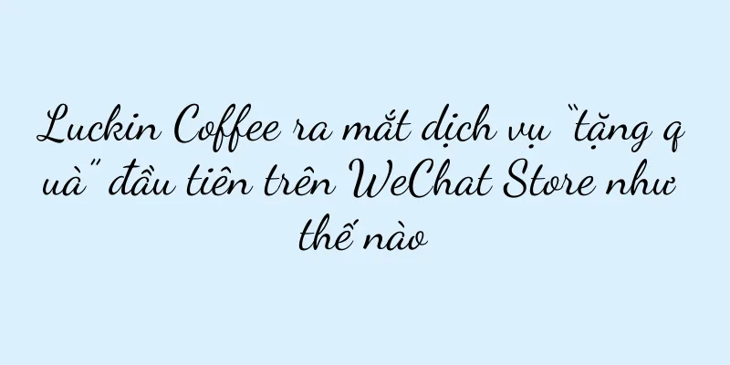 Luckin Coffee ra mắt dịch vụ “tặng quà” đầu tiên trên WeChat Store như thế nào