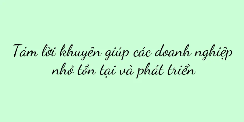 Tám lời khuyên giúp các doanh nghiệp nhỏ tồn tại và phát triển