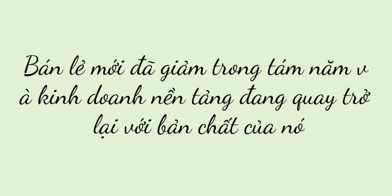 Bán lẻ mới đã giảm trong tám năm và kinh doanh nền tảng đang quay trở lại với bản chất của nó