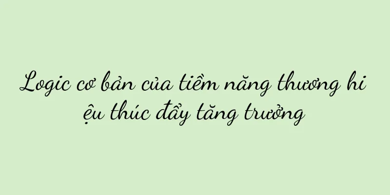 Logic cơ bản của tiềm năng thương hiệu thúc đẩy tăng trưởng