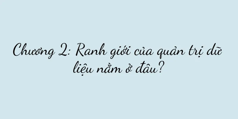 Chương 2: Ranh giới của quản trị dữ liệu nằm ở đâu?