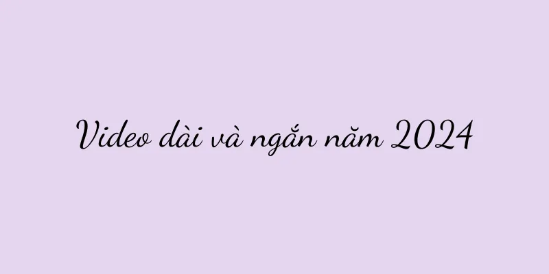 Video dài và ngắn năm 2024