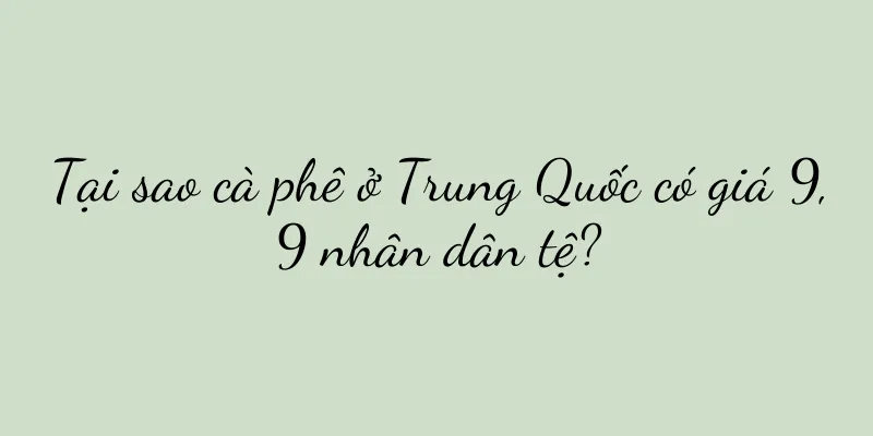 Tại sao cà phê ở Trung Quốc có giá 9,9 nhân dân tệ?