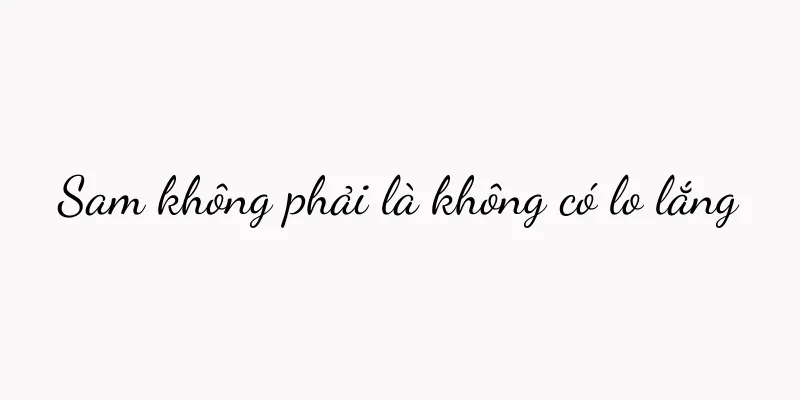Sam không phải là không có lo lắng