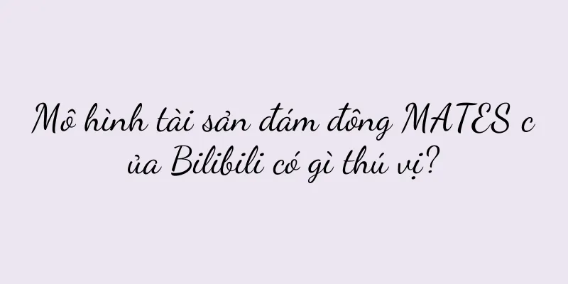 Mô hình tài sản đám đông MATES của Bilibili có gì thú vị?
