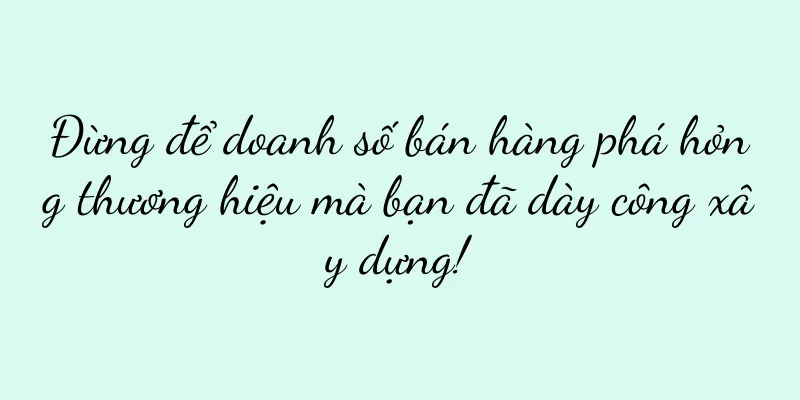 Đừng để doanh số bán hàng phá hỏng thương hiệu mà bạn đã dày công xây dựng!
