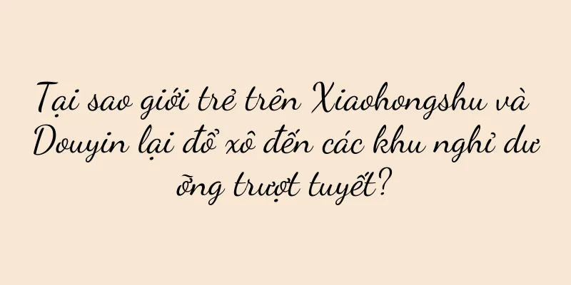 Tại sao giới trẻ trên Xiaohongshu và Douyin lại đổ xô đến các khu nghỉ dưỡng trượt tuyết?
