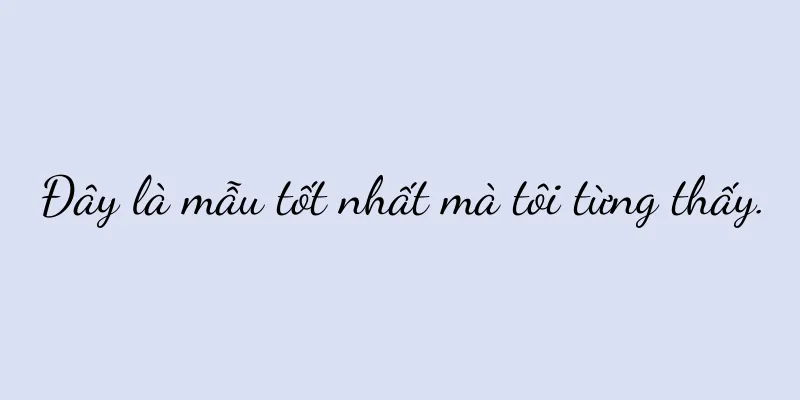Đây là mẫu tốt nhất mà tôi từng thấy.