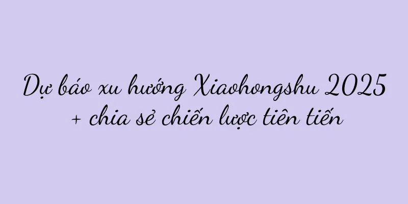 Dự báo xu hướng Xiaohongshu 2025 + chia sẻ chiến lược tiên tiến
