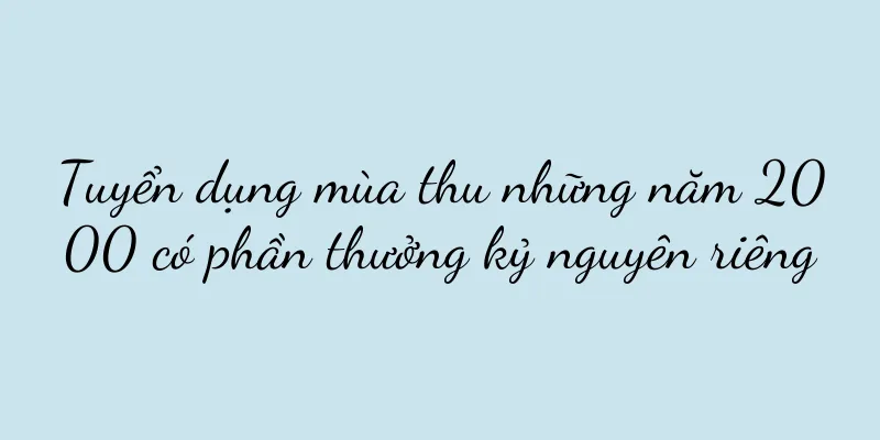 Tuyển dụng mùa thu những năm 2000 có phần thưởng kỷ nguyên riêng