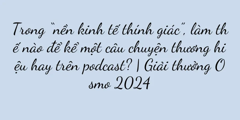 Trong “nền kinh tế thính giác”, làm thế nào để kể một câu chuyện thương hiệu hay trên podcast? | Giải thưởng Osmo 2024