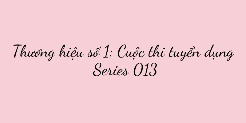 Thương hiệu số 1: Cuộc thi tuyển dụng Series 013