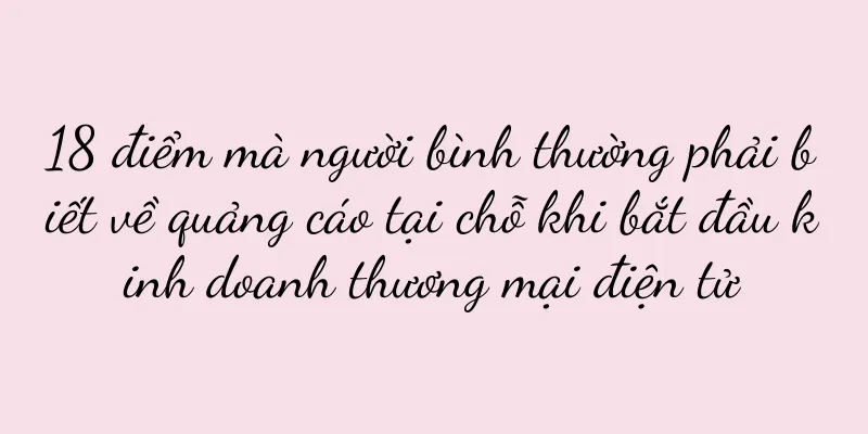 18 điểm mà người bình thường phải biết về quảng cáo tại chỗ khi bắt đầu kinh doanh thương mại điện tử