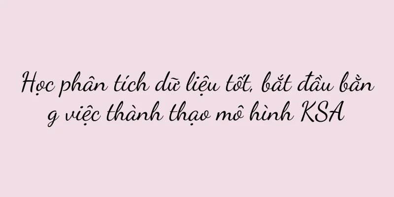 Học phân tích dữ liệu tốt, bắt đầu bằng việc thành thạo mô hình KSA
