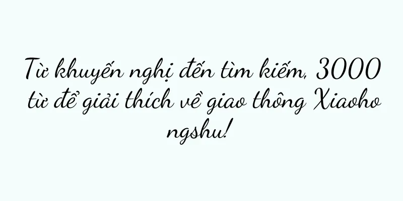 Từ khuyến nghị đến tìm kiếm, 3000 từ để giải thích về giao thông Xiaohongshu!